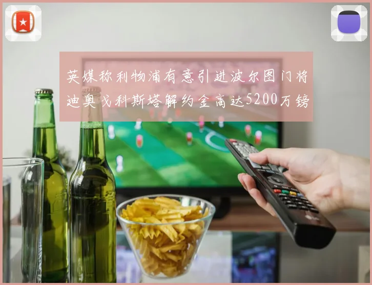 英媒称利物浦有意引进波尔图门将迪奥戈科斯塔解约金高达5200万镑