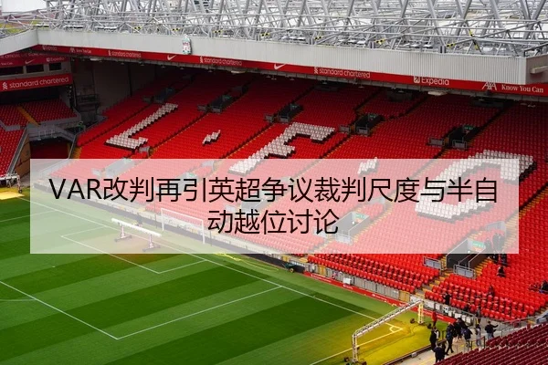 VAR改判再引英超争议裁判尺度与半自动越位讨论